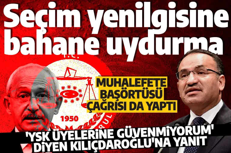 Bakan Bozdağ'dan Kılıçdaroğlu'na YSK yanıtı: Seçim yenilgisine bahane uydurma
