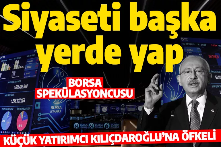 Borsa spekülasyoncusu! Küçük yatırımcı Kemal Kılıçdaroğlu'na tepkili