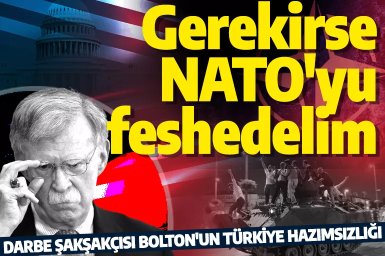 Darbe şakşakçısı John Bolton'un Türkiye hazımsızlığı: NATO'yu feshedip yeniden kuralım