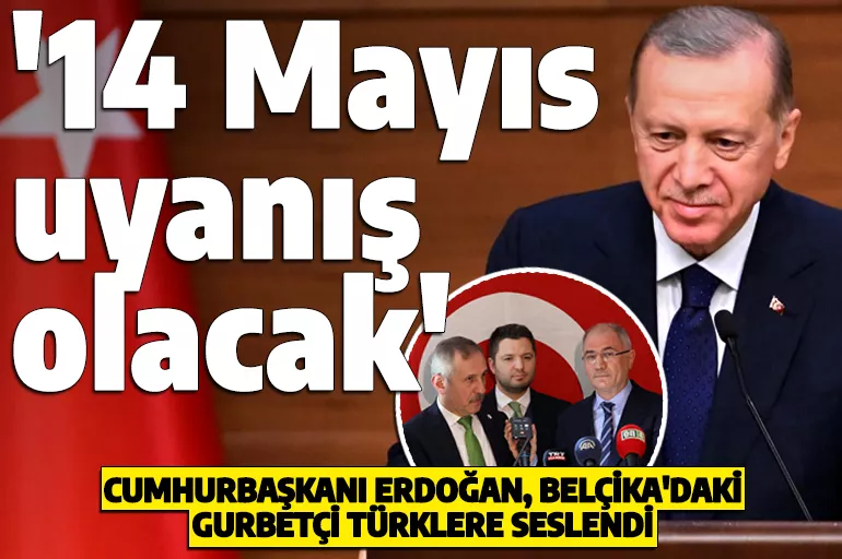 Erdoğan, Belçika'daki gurbetçi Türklere seslendi: '14 Mayıs bizim için bir uyanış olacak'