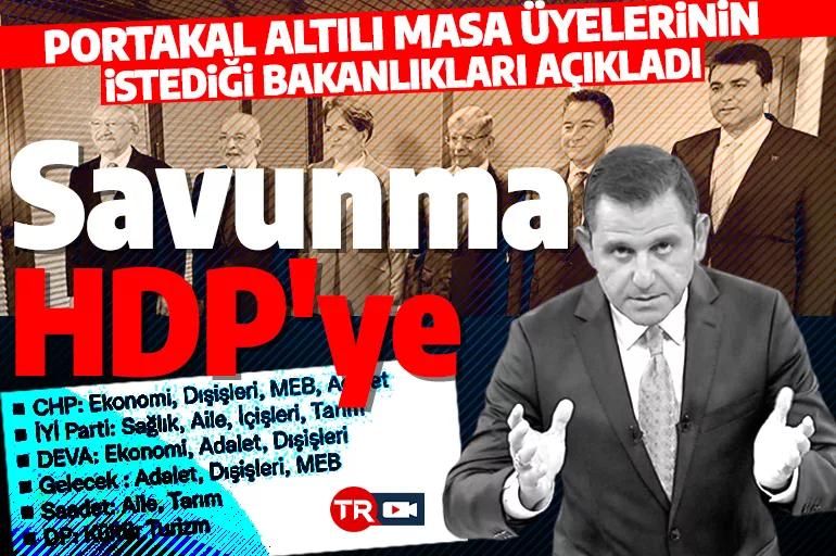 Fatih Portakal altılı masanın istediği bakanlıkları sıraladı! Savunma HDP'ye