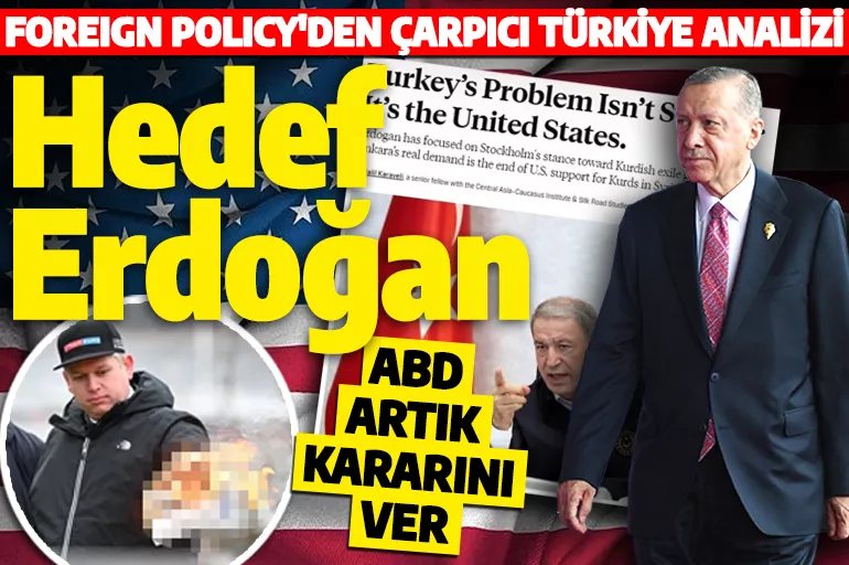 Foreign Policy: Hedefte Erdoğan var! ABD kararını vermeli