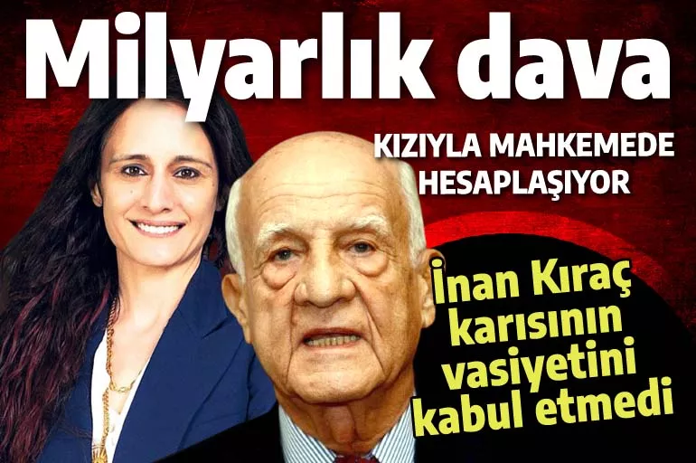 İnan Kıraç'tan kızına 4,6 milyar liralık miras davası: Karısının vasiyetini reddetti