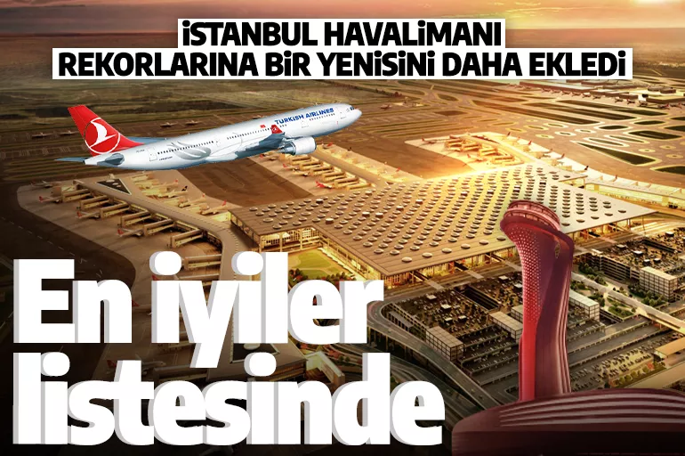 İstanbul Havalimanı'nda büyük başarı! Bir kez daha en iyiler listesinde