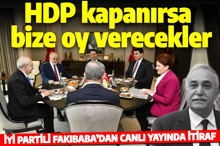 İYİ Partili Fakıbaba'dan dikkat çeken itiraf: HDP kapanırsa bize oy verecekler