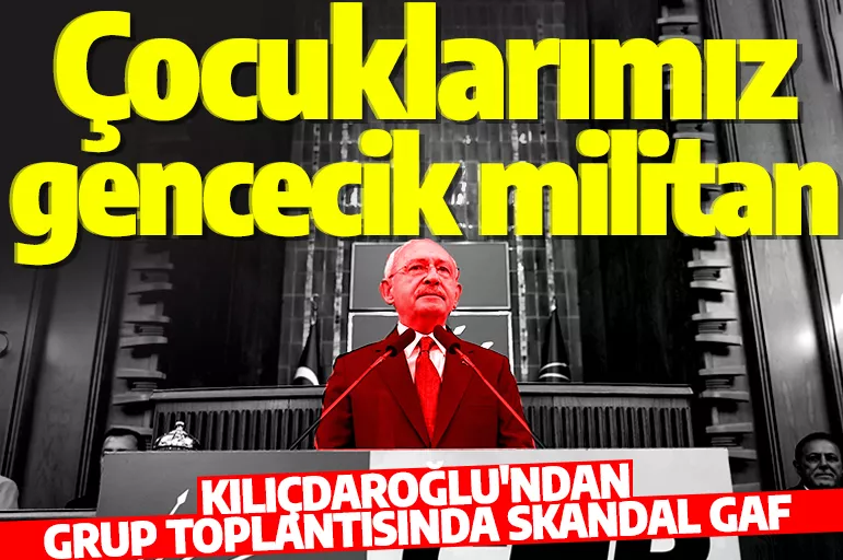 Kılıçdaroğlu'ndan skandal gaf: Çocuklarımız gencecik militan