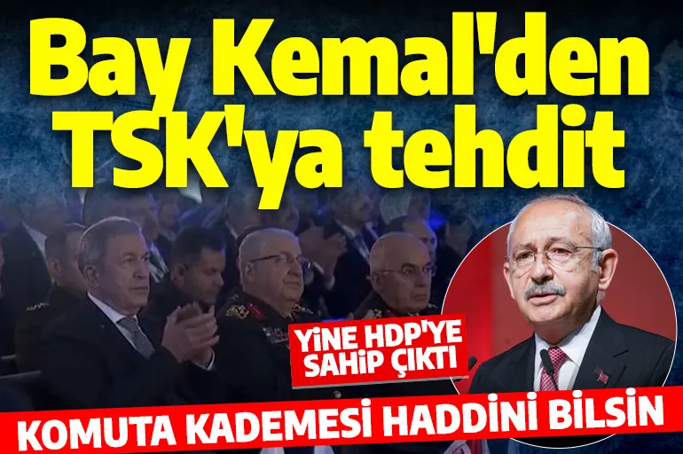 Kılıçdaroğlu, TSK'yı hedef alıp HDP'ye kucak açtı: Komuta kademesi haddini bilsin