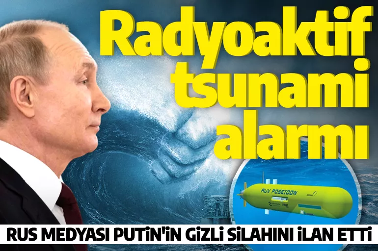 Rus medyası Putin'in gizli silahını ilan etti: Radyoaktif tsunami oluşturabilir