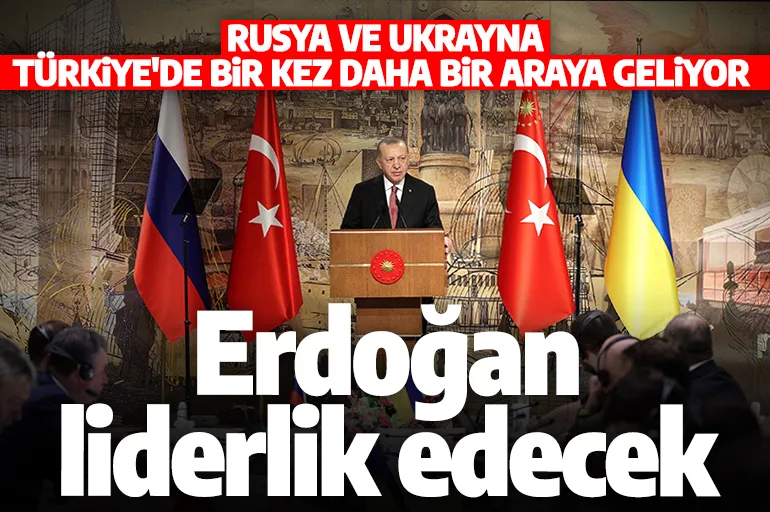 Rusya ve Ukrayna Türkiye'de bir araya geliyor! Açılış toplantısına Cumhurbaşkanı Erdoğan yön verecek