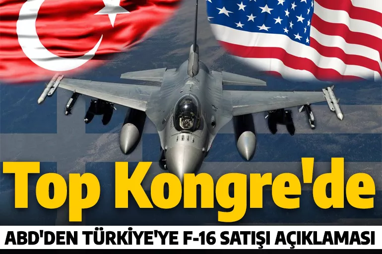 Son dakika: ABD'den Türkiye'ye F-16 satışı açıklaması