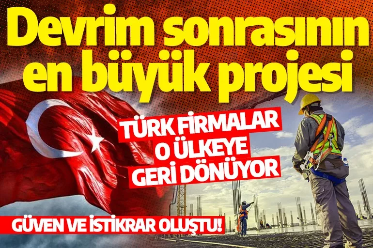 Türk firmalar o ülkeye geri dönüyor: Devrim sonrasının en büyük projesi