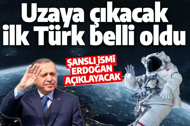 Uzaya gidecek ilk Türk belli oldu! O ismi Erdoğan açıklayacak