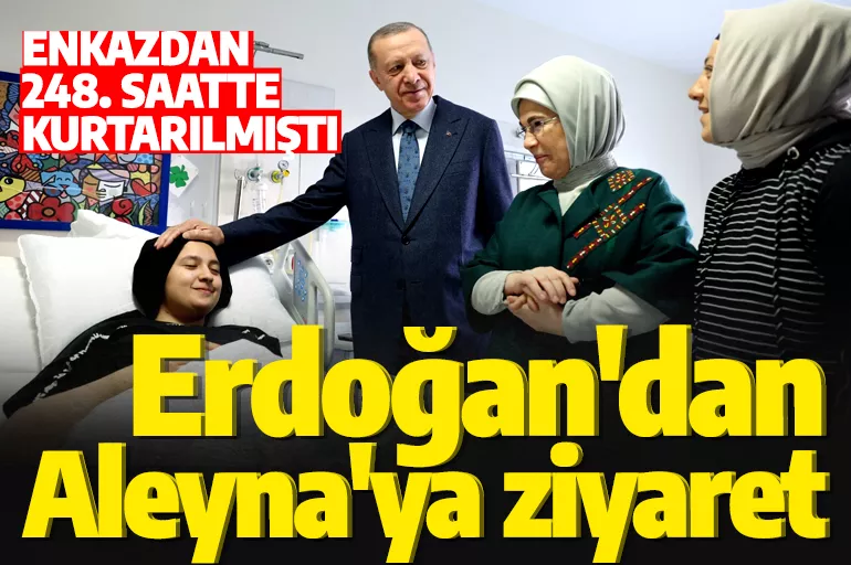 Cumhurbaşkanı Erdoğan'dan enkazdan çıkarılan Aleyna Ölmez'e ziyaret