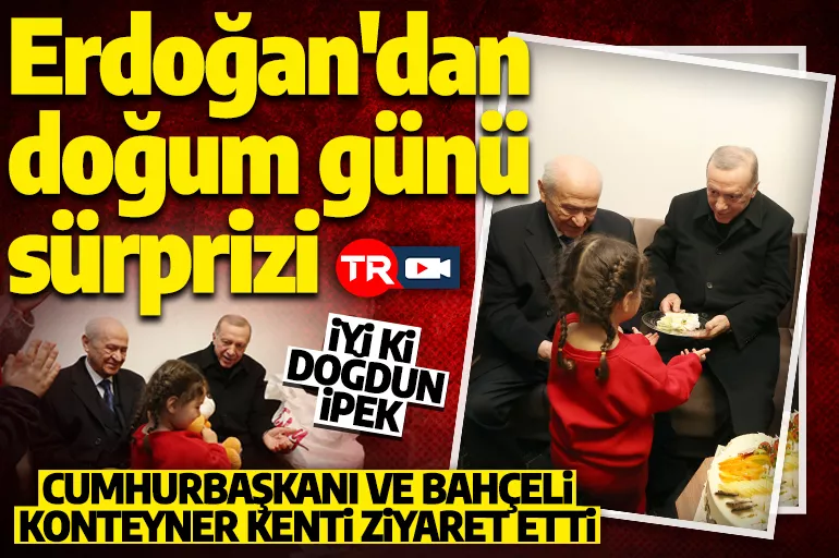 Erdoğan ve Bahçeli konteyner kenti ziyaret etti! Küçük kız çocuğunun doğum gününü kutladılar