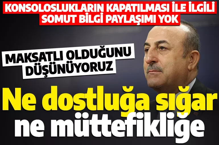 Son dakika: Bakan Çavuşoğlu: Konsoloslukların kapatılması maksatlıdır
