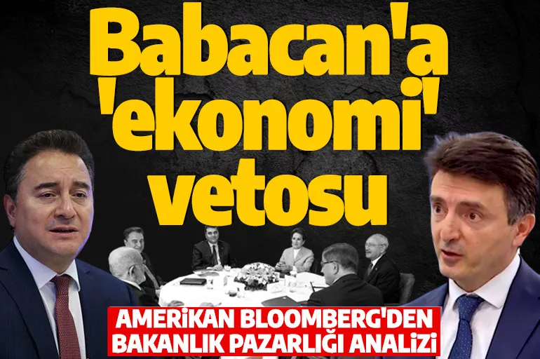 Bloomberg Altılı Masa'nın bakanlık pazarlığını yazdı! Babacan'a 'ekonomi' vetosu