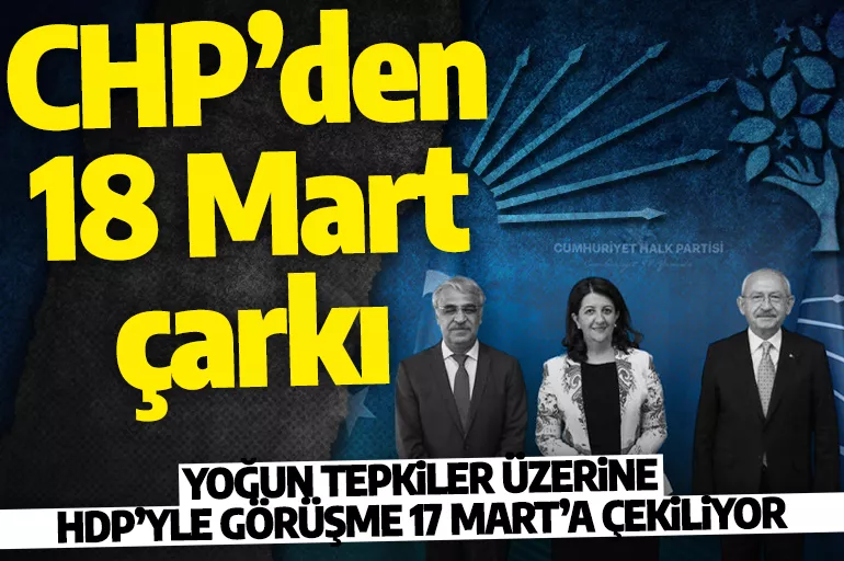 CHP'den 18 Mart çarkı! HDP'yle görüşme bir gün önceye çekiliyor