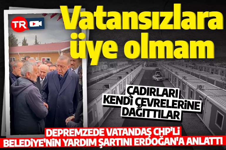 Depremzede vatandaş CHP'nin konteyner verme şartını Erdoğan ile paylaştı: Ben vatanımı satmam!
