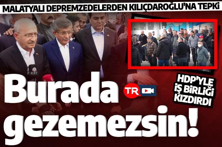 Depremzedelerden Kılıçdaroğlu'na sert tepki: Teröristlerle işbirliği yapan burada gezemez!
