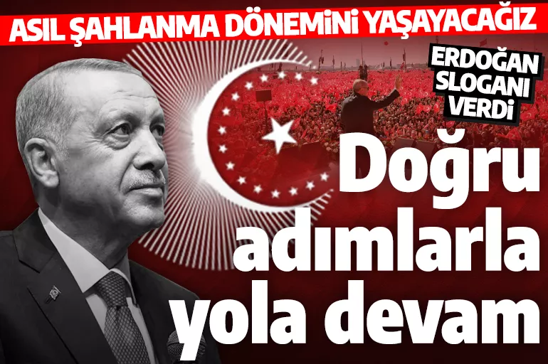 Erdoğan yeni dönemin sloganını belirledi! 'Doğru adımlarla yola devam'