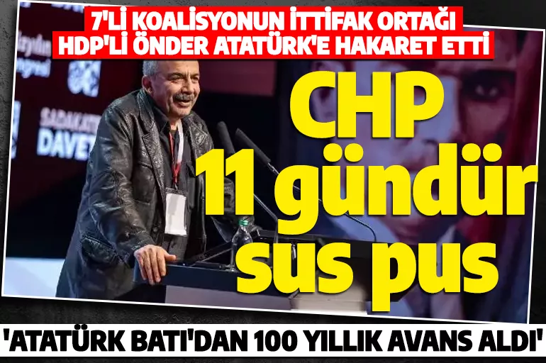HDP'li Sırrı Süreyya Önder'in 'Atatürk Batı'dan avans aldı' sözleri karşısında CHP sus pus: 11 gündür üç maymunu oynuyorlar