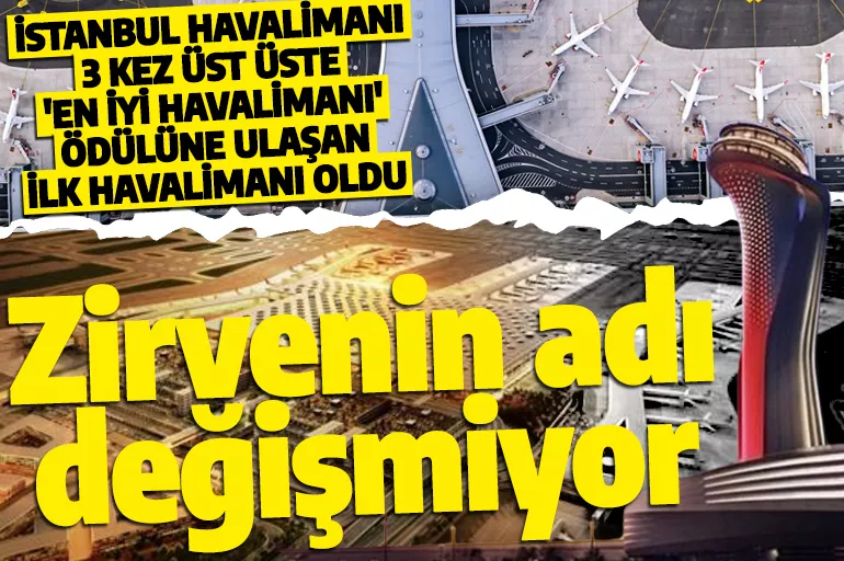 İstanbul Havalimanı 'hat trick' yaptı! Üst üste 3 kez ödüle ulaşan ilk havalimanı oldu