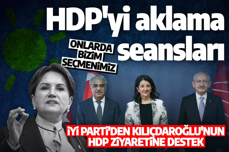 İYİ Parti'den Kılıçdaroğlu'nun HDP ziyaretine destek: Onları da ikna etmeye çalışacağız!