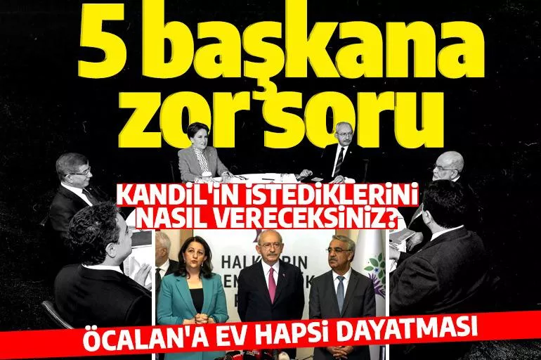 Kılıçdaroğlu-HDP pazarlığı sonrası 5 genel başkana zor soru: Kandil'in istediklerini nasıl vereceksiniz?