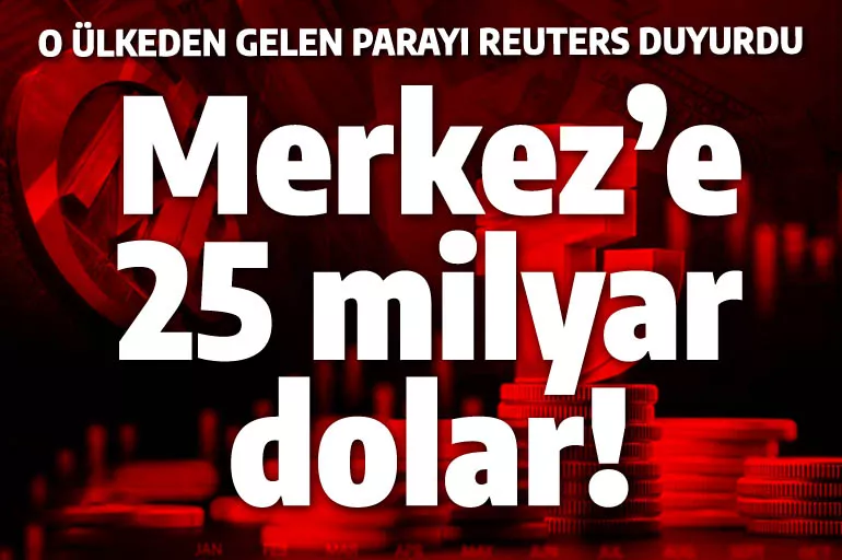 Merkez Bankası'na 25 milyar dolar! Reuters o ülkeden gelen parayı duyurdu