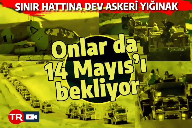 Onlar da 14 Mayıs'a hazırlanıyor: Sınıra askeri araç yığdılar! Bölge patlamaya hazır bomba gibi