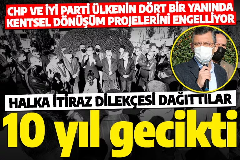 Türkiye'nin her yerinde ortaya çıktılar! CHP ve İYİ Parti kentsel dönüşüm projelerini tek tek engelledi