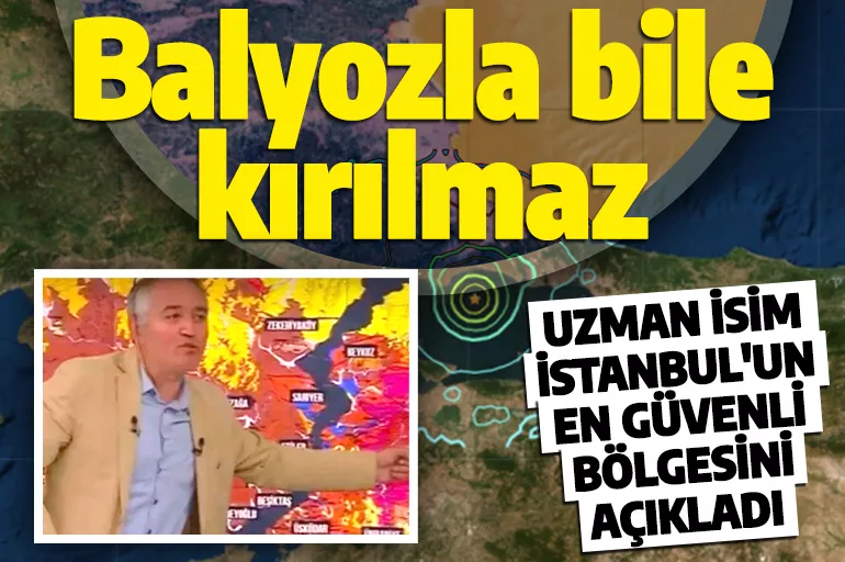 Uzman isim İstanbul'un en güvenli bölgesini açıkladı: Balyozla bile kırılmaz