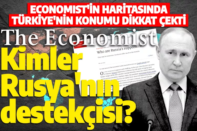 Economist 'Kimler Rusya'nın destekçisi?' dedi: Türkiye'nin konumu dikkat çekti
