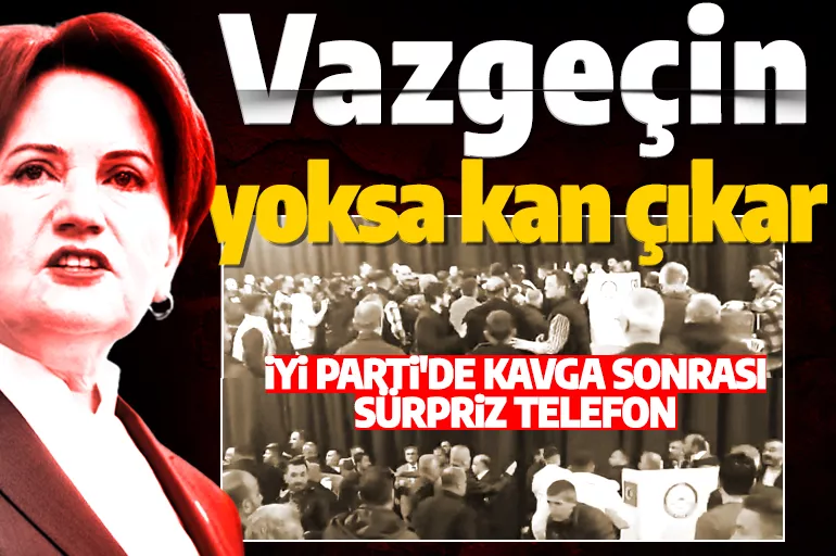 İYİ Parti'de yumruklu kavganın ardından genel merkeze telefon: Vazgeçin yoksa kan çıkar