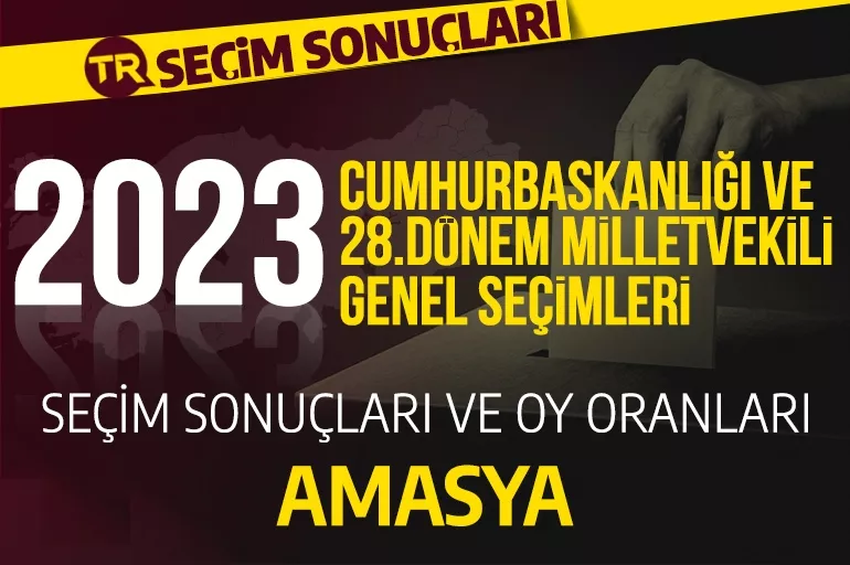 2023 AMASYA SEÇİM SONUÇLARI / 28.Dönem Amasya Cumhurbaşkanlığı ve milletvekili seçim sonuçları oranı ne? Amasya'da hangi parti önde?