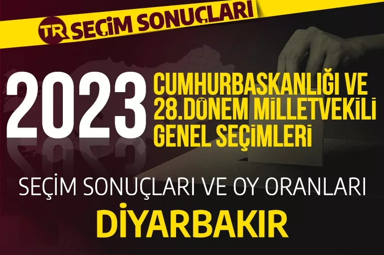 2023 DİYARBAKIR SEÇİM SONUÇLARI / 28.Dönem Diyarbakır Cumhurbaşkanlığı ve milletvekili seçim sonuçları oranı ne? Diyarbakır’da hangi parti önde?
