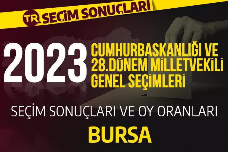 2023 BURSA SEÇİM SONUÇLARI / 28.Dönem Bursa Cumhurbaşkanlığı ve milletvekili seçim sonuçları oranı ne? Bursa’da hangi parti önde?