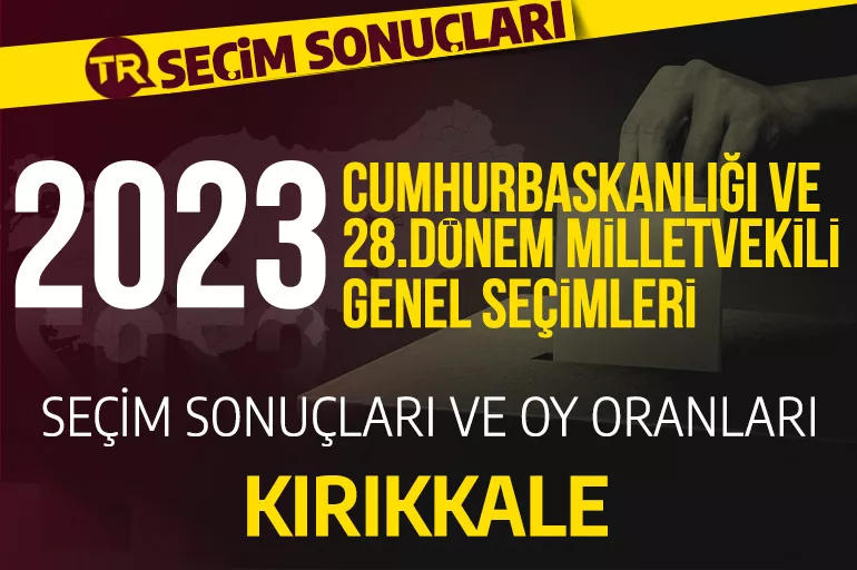 2023 KIRIKKALE SEÇİM SONUÇLARI / 28.Dönem Kırıkkale Cumhurbaşkanlığı ve milletvekili seçim sonuçları oranı ne? Kırıkkale'de hangi parti önde?