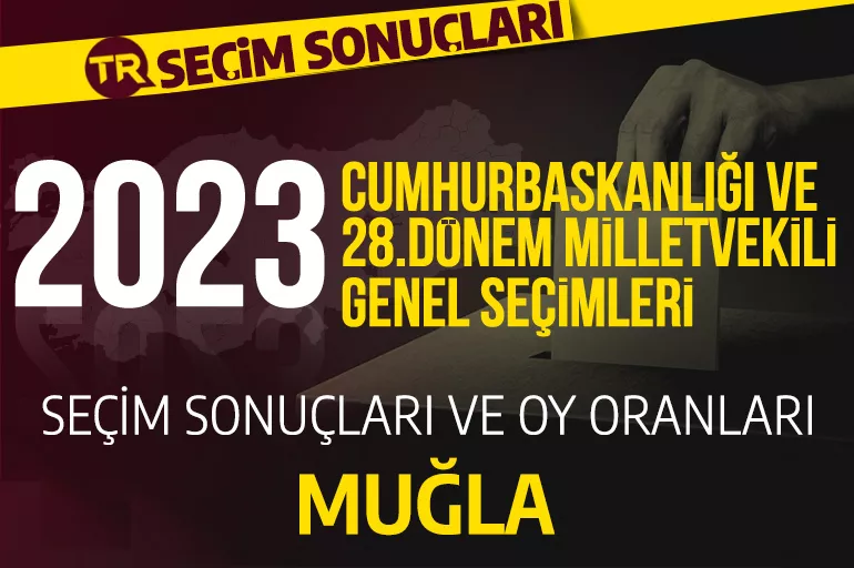 2023 MUĞLA SEÇİM SONUÇLARI / 28.Dönem Muğla Cumhurbaşkanlığı ve milletvekili seçim sonuçları oranı ne? Muğla'da hangi parti önde?