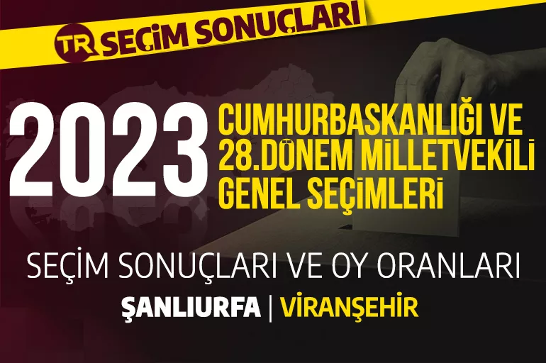 2023 ŞANLIURFA- VİRANŞEHİR SEÇİM SONUÇLARI / 28. Dönem Viranşehir seçim sonuçları - Viranşehir'de PARTİ OY ORANLARI
