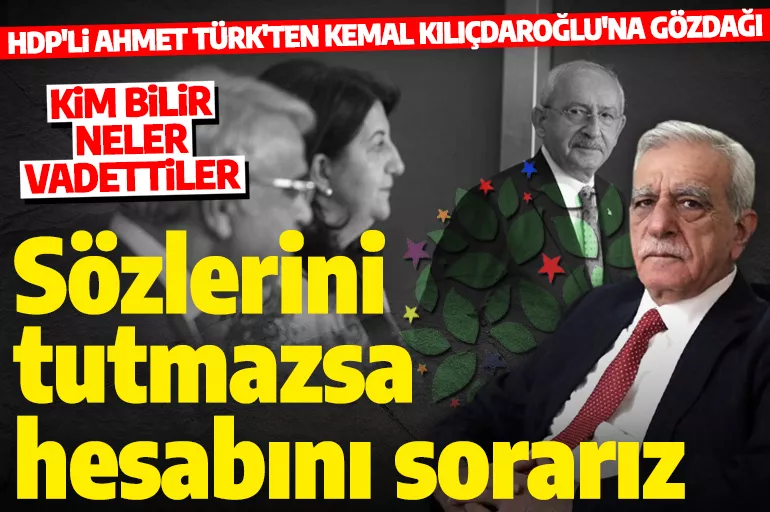 Ahmet Türk'ten Kılıçdaroğlu'na gözdağı: Sözlerini tutmazlarsa hesabını sorarız