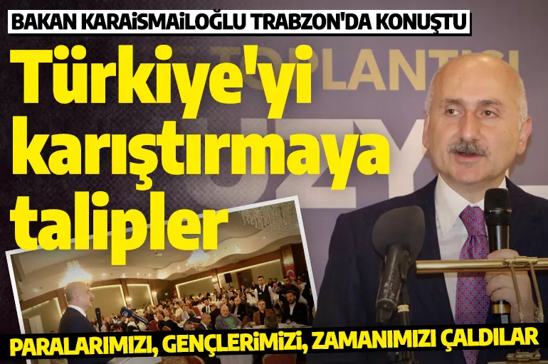 Bakan Karaismailoğlu, Trabzon'da konuştu: Karşımızda Türkiye'yi karıştırmaya talip olmuş bir oluşum var!