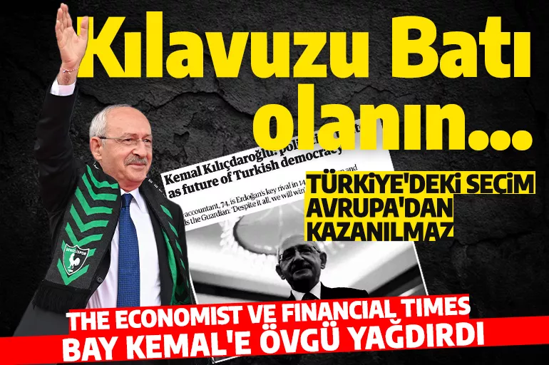 Batı'nın umudu 'Bay Bay Kemal' The Economist ve Financial Times Kılıçdaroğlu'nu öve öve bitiremiyor!