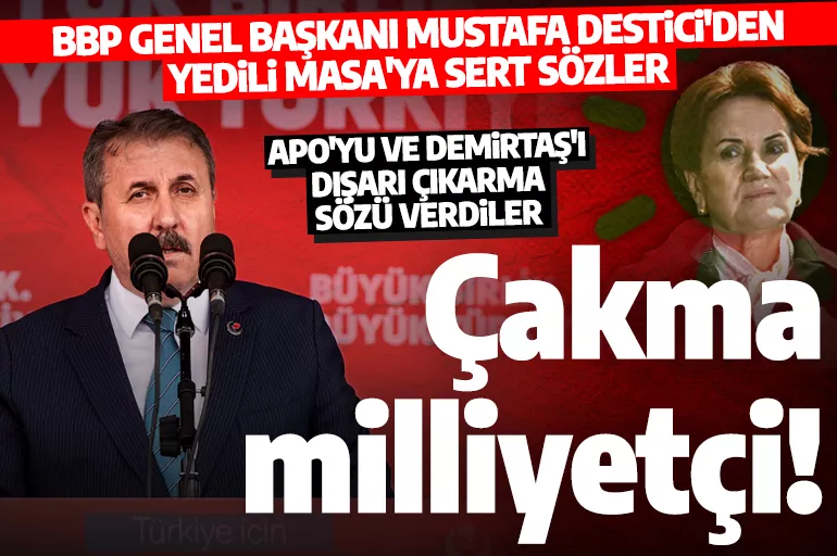 Büyük Birlik Partisi lideri Destici'den Meral Akşener'e sert sözler: Çakma milliyetçi!