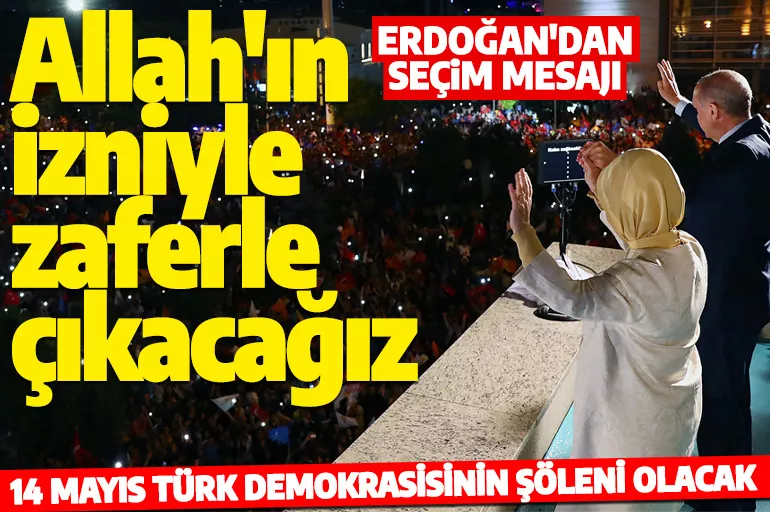 Cumhurbaşkanı Erdoğan'dan seçim mesajı: Allah'ın izniyle zaferle çıkacağız