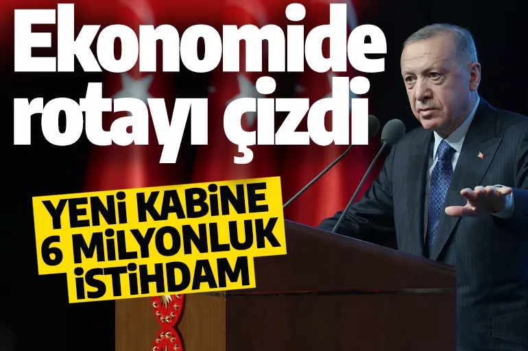 Cumhurbaşkanı Erdoğan ekonomide hedefini belirledi: Yeni kabine, 6 milyonluk istihdam