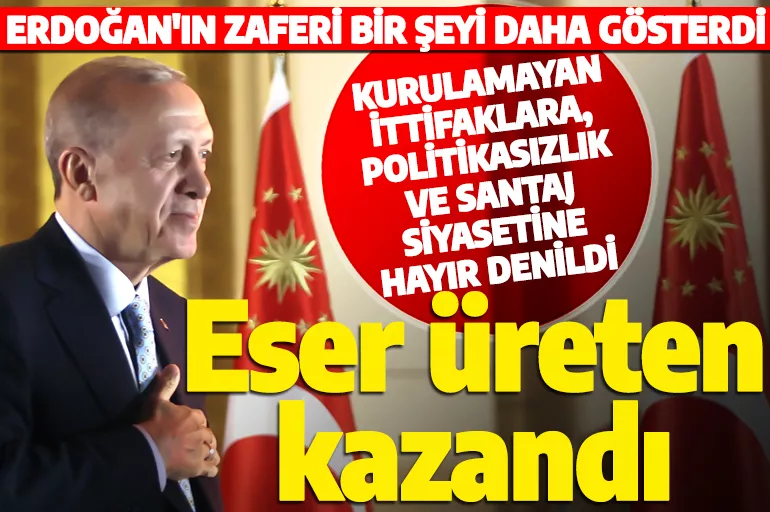 Erdoğan'ın zaferi bir şeyi daha gösterdi: Vatandaş eser üreten siyaseti seçti!
