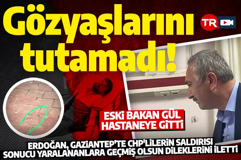 Gaziantep'te CHP'lilerin saldırısında yaralanan partilileri ziyaret eden Adalet eski Bakanı Abdülhamit Gül gözyaşlarını tutamadı!