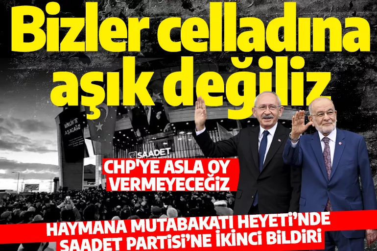 Haymana Mutabakatı Heyeti'nden ikinci bildiri! Saadet Partisi tabanı resti çekti: 'CHP ve Kılıçdaroğlu'na asla oy vermeyeceğiz'