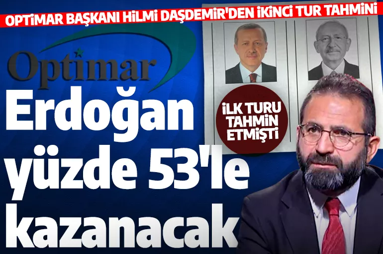 İlk tur sonucuna en yakın tahmini yapan OPTİMAR Başkanı Hilmi Daşdemir'den ikinci tur tahmini: Erdoğan yüzde 53'ün üstünde oy alacak